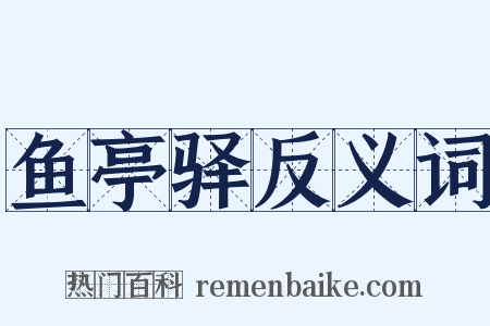 鱼亭驿反义词是什么意思的图片
